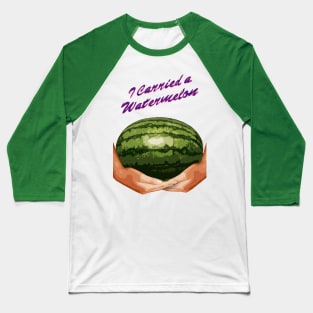 I Carried A Watermelon Baseball T-Shirt